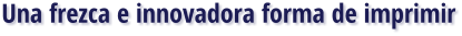 Una frezca e innovadora forma de imprimir
